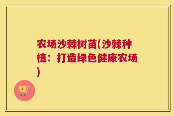 农场沙棘树苗(沙棘种植：打造绿色健康农场)