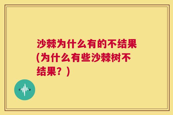 沙棘为什么有的不结果(为什么有些沙棘树不结果？)