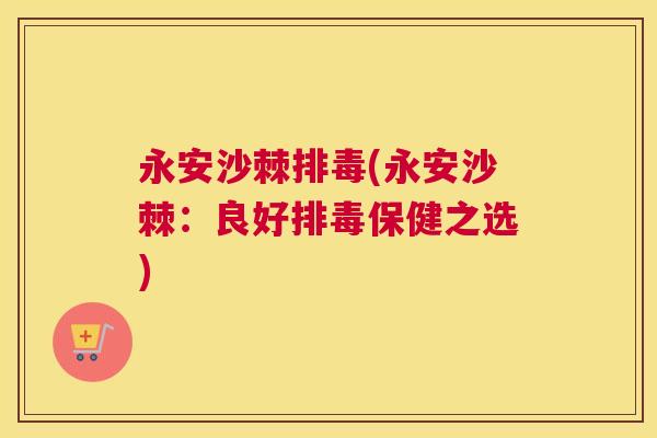 永安沙棘排毒(永安沙棘:良好排毒保健之选)