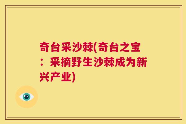 奇台采沙棘(奇台之宝:采摘野生沙棘成为新兴产业) 奇台采沙棘(奇台之宝:采摘野生沙棘成为新兴产业)