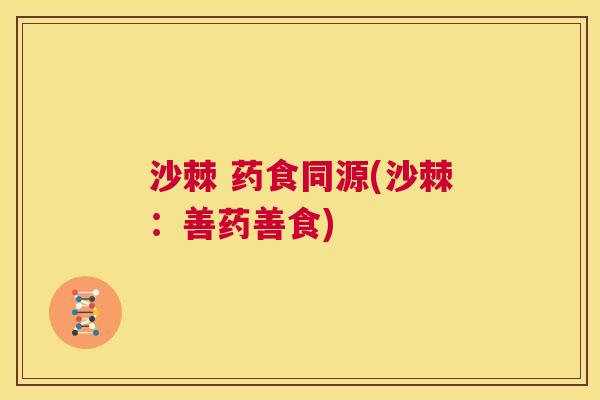 沙棘 药食同源(沙棘:善药善食)