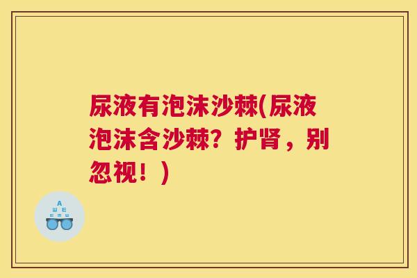 尿液有泡沫沙棘(尿液泡沫含沙棘?护肾,别忽视!)