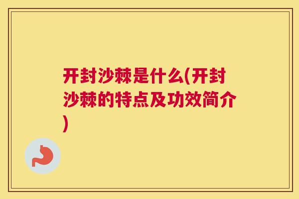 开封沙棘是什么(开封沙棘的特点及功效简介)