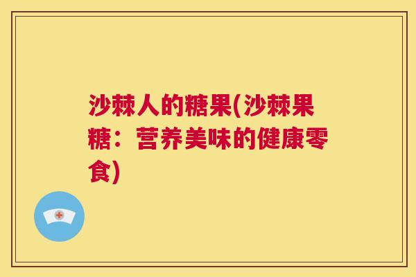 沙棘人的糖果(沙棘果糖：营养美味的健康零食)