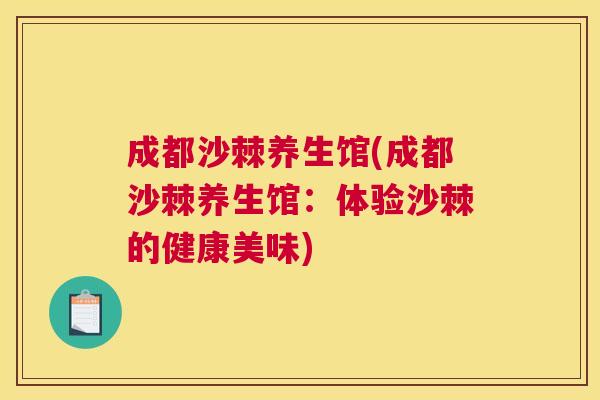 成都沙棘养生馆(成都沙棘养生馆:体验沙棘的健康美味)