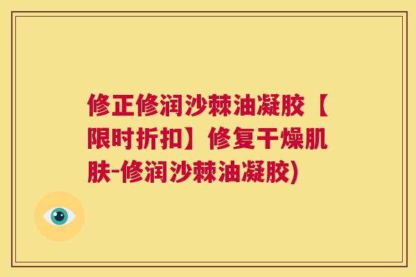 修正修润沙棘油凝胶【限时折扣】修复干燥肌肤-修润沙棘油凝胶)