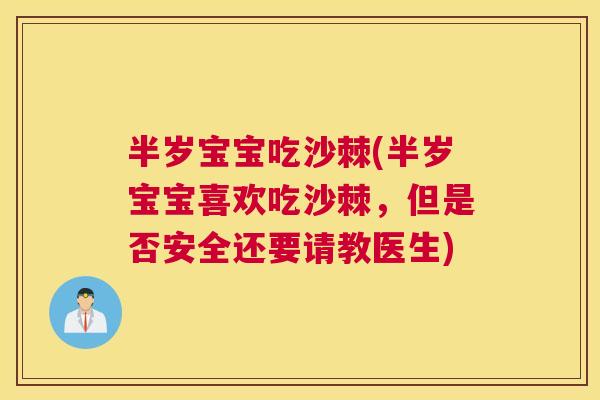 半岁宝宝吃沙棘(半岁宝宝喜欢吃沙棘，但是否安全还要请教医生)