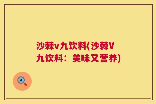沙棘v九饮料(沙棘V九饮料:美味又营养)