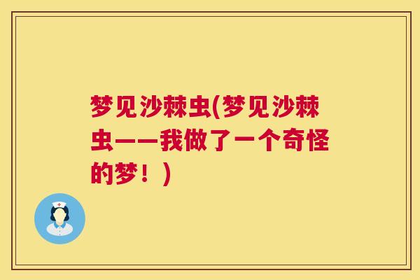 梦见沙棘虫(梦见沙棘虫——我做了一个奇怪的梦!) 梦见沙棘虫(梦见沙棘虫——我做了一个奇怪的梦!)
