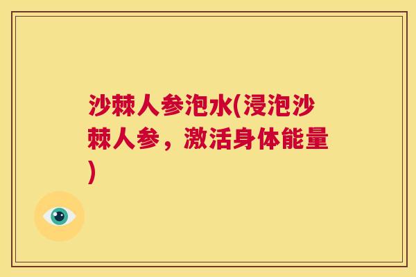 沙棘人参泡水(浸泡沙棘人参，激活身体能量)