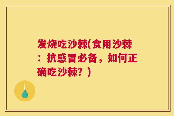 发烧吃沙棘(食用沙棘：抗感冒必备，如何正确吃沙棘？)