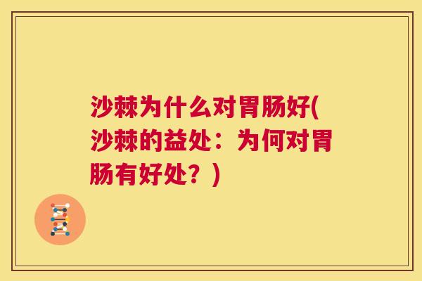 沙棘为什么对胃肠好(沙棘的益处：为何对胃肠有好处？)
