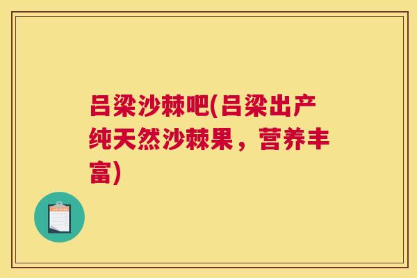 吕梁沙棘吧(吕梁出产纯天然沙棘果，营养丰富)
