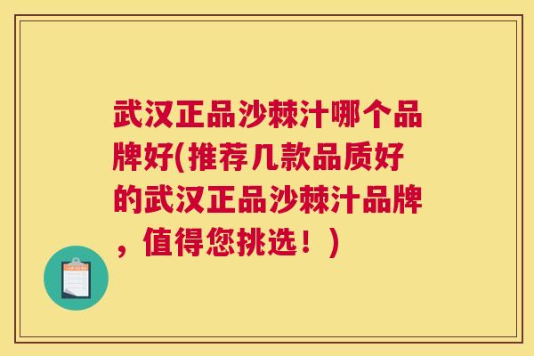 武汉正品沙棘汁哪个品牌好(推荐几款品质好的武汉正品沙棘汁品牌，值得您挑选！)