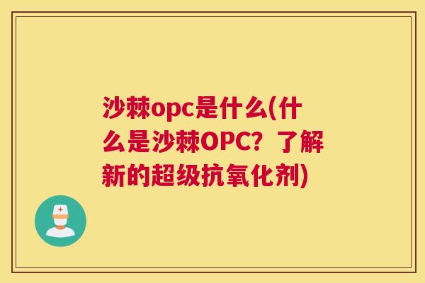 沙棘opc是什么(什么是沙棘OPC？了解新的超级抗氧化剂)
