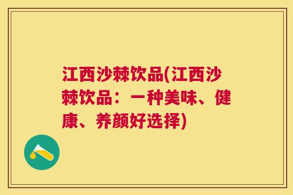 江西沙棘饮品(江西沙棘饮品：一种美味、健康、养颜好选择)