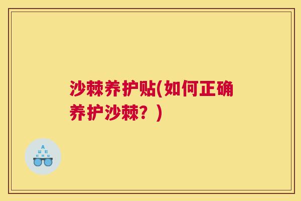 沙棘养护贴(如何正确养护沙棘?)