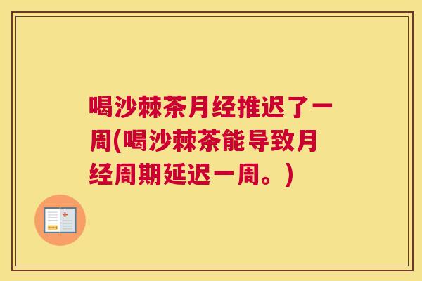 喝沙棘茶推迟了一周(喝沙棘茶能导致周期延迟一周。) 喝沙棘茶推迟了一周(喝沙棘茶能导致周期延迟一周。)