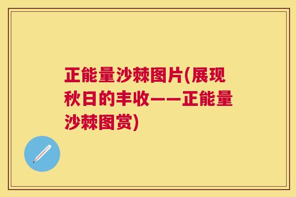 正能量沙棘图片(展现秋日的丰收——正能量沙棘图赏)