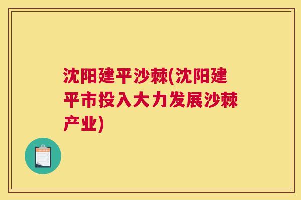 沈阳建平沙棘(沈阳建平市投入大力发展沙棘产业)