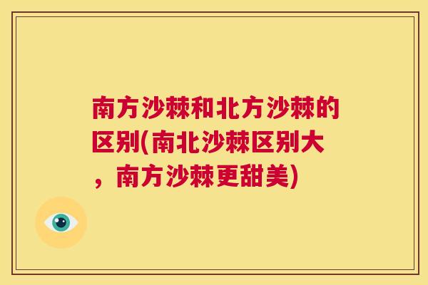 南方沙棘和北方沙棘的区别(南北沙棘区别大，南方沙棘更甜美)