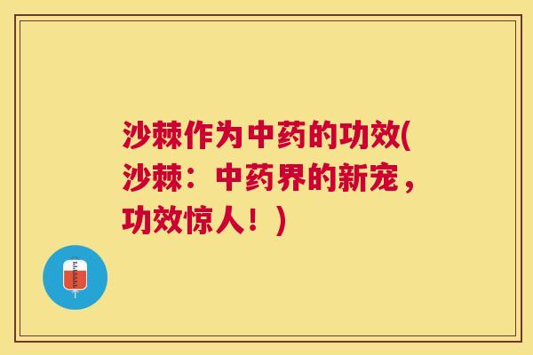 沙棘作为中药的功效(沙棘：中药界的新宠，功效惊人！)