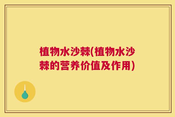 植物水沙棘(植物水沙棘的营养价值及作用)