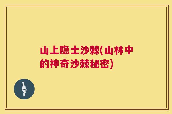 山上隐士沙棘(山林中的神奇沙棘秘密)