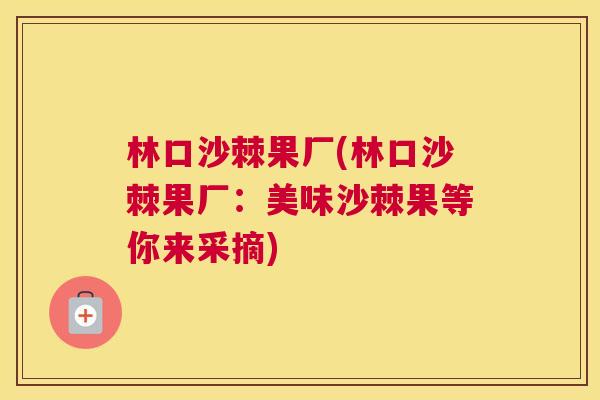 林口沙棘果厂(林口沙棘果厂：美味沙棘果等你来采摘)