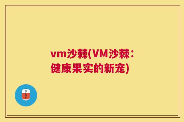 vm沙棘(VM沙棘：健康果实的新宠)