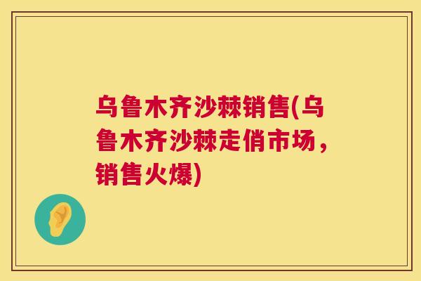 乌鲁木齐沙棘销售(乌鲁木齐沙棘走俏市场，销售火爆)