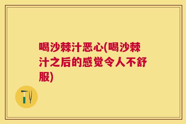喝沙棘汁恶心(喝沙棘汁之后的感觉令人不舒服)
