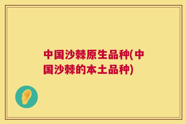 中国沙棘原生品种(中国沙棘的本土品种)