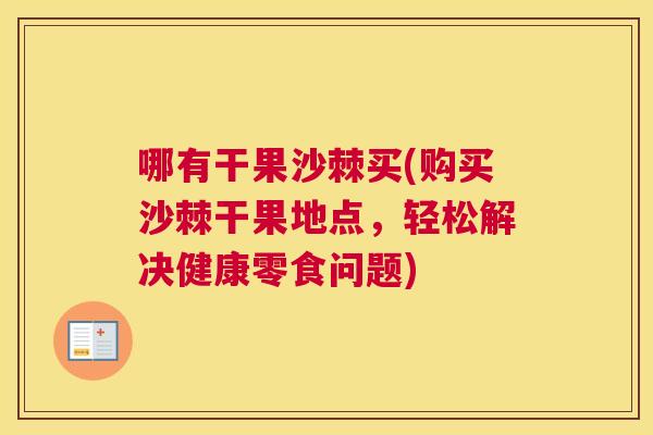 哪有干果沙棘买(购买沙棘干果地点，轻松解决健康零食问题)