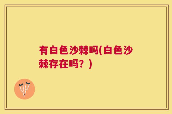 有白色沙棘吗(白色沙棘存在吗?) 有白色沙棘吗(白色沙棘存在吗?)