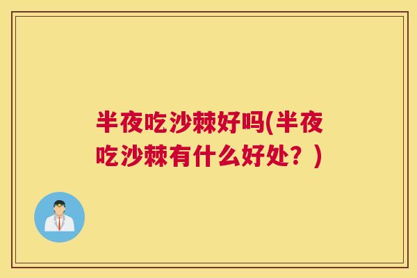半夜吃沙棘好吗(半夜吃沙棘有什么好处？)