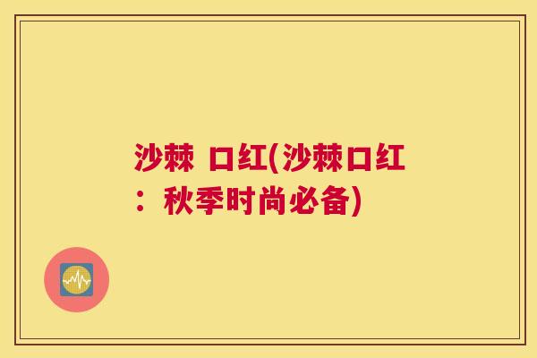 沙棘 口红(沙棘口红：秋季时尚必备)