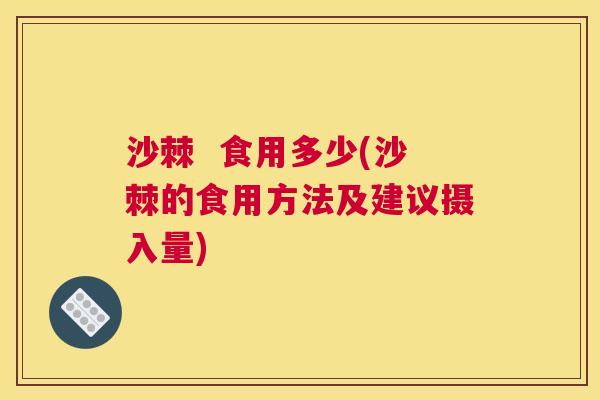 沙棘  食用多少(沙棘的食用方法及建议摄入量)