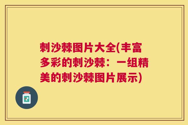 刺沙棘图片大全(丰富多彩的刺沙棘:一组精美的刺沙棘图片展示) 刺沙棘图片大全(丰富多彩的刺沙棘:一组精美的刺沙棘图片展示)