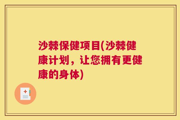 沙棘保健项目(沙棘健康计划，让您拥有更健康的身体)