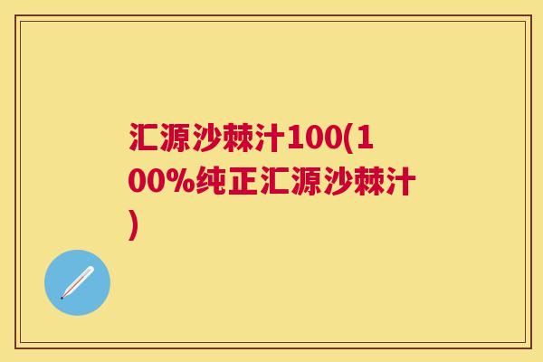 汇源沙棘汁100(100%纯正汇源沙棘汁)