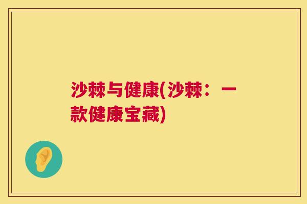 沙棘与健康(沙棘：一款健康宝藏)