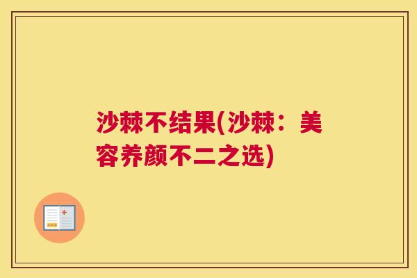 沙棘不结果(沙棘：美容养颜不二之选)