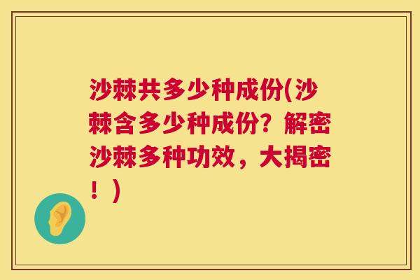 沙棘共多少种成份(沙棘含多少种成份?解密沙棘多种功效,大揭密!) 沙棘共多少种成份(沙棘含多少种成份?解密沙棘多种功效,大揭密!)