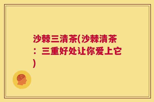 沙棘三清茶(沙棘清茶：三重好处让你爱上它)
