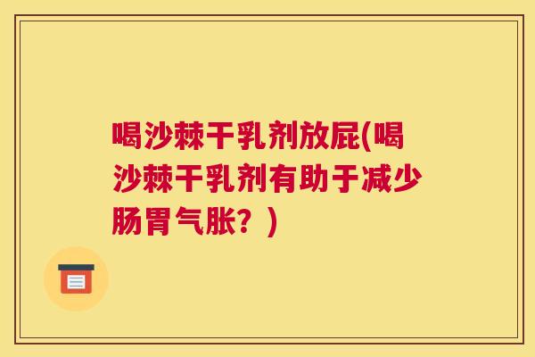 喝沙棘干乳剂放屁(喝沙棘干乳剂有助于减少肠胃气胀?) 喝沙棘干乳剂放屁(喝沙棘干乳剂有助于减少肠胃气胀?)