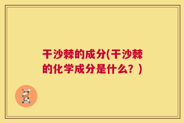 干沙棘的成分(干沙棘的化学成分是什么?)