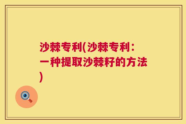 沙棘专利(沙棘专利:一种提取沙棘籽的方法)