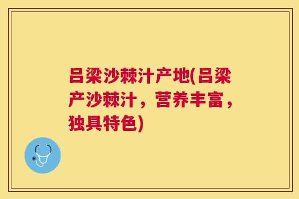吕梁沙棘汁产地(吕梁产沙棘汁，营养丰富，独具特色)