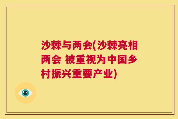 沙棘与两会(沙棘亮相两会 被重视为中国乡村振兴重要产业)